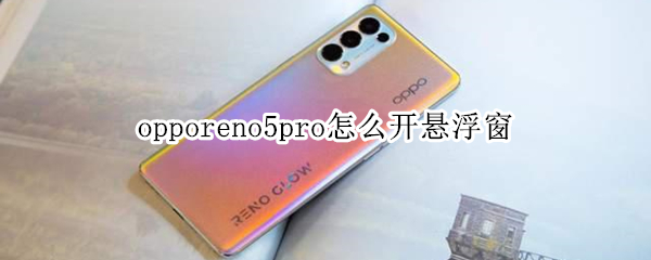 opporeno5pro怎么开悬浮窗