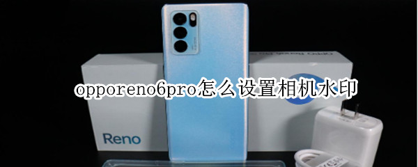 opporeno6pro怎么设置相机水印