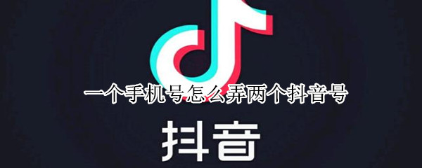 一个手机号怎么弄两个抖音号