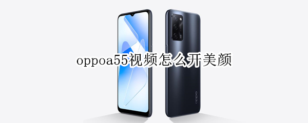 oppoa55视频怎么开美颜