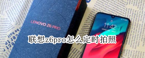 联想z6pro怎么定时拍照