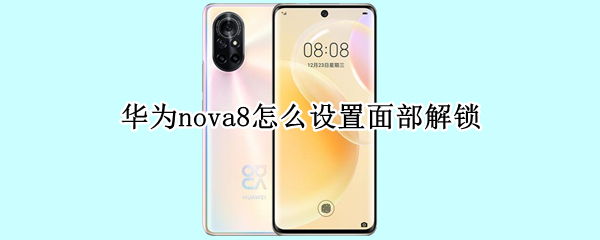 华为nova8怎么设置面部解锁