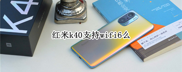 红米k40支持wifi6么