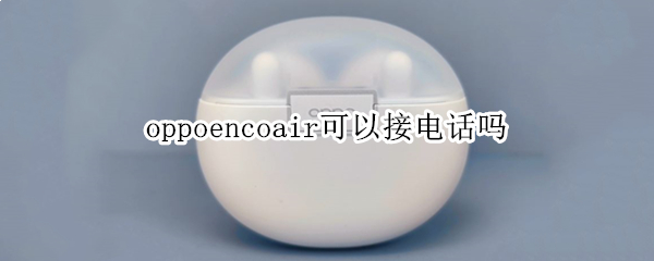 oppoencoair可以接电话吗