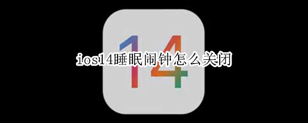 ios14睡眠闹钟怎么关闭