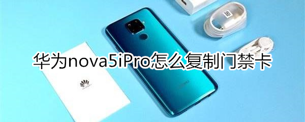 华为nova5iPro怎么复制门禁卡