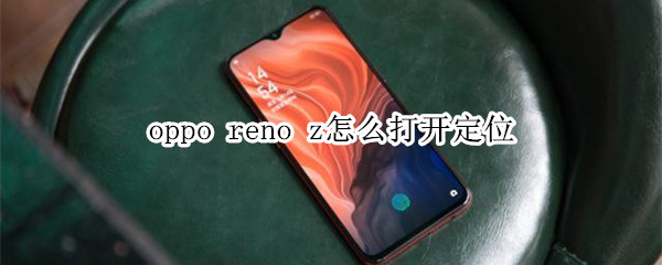 oppo reno z怎么打开定位