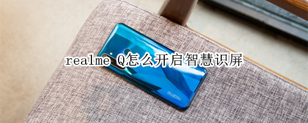 realme Q怎么开启智慧识屏