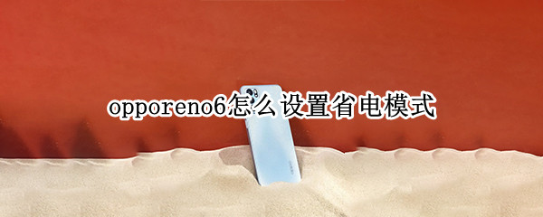 opporeno6怎么设置省电模式