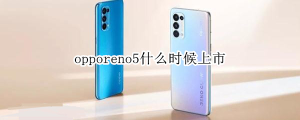 opporeno5什么时候上市