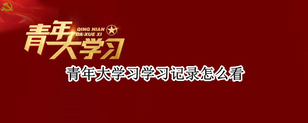 青年大学习学习记录怎么看