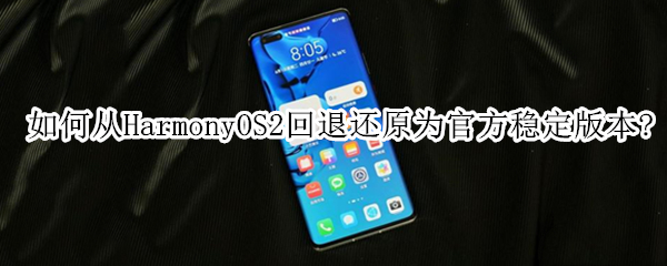 如何从HarmonyOS2回退还原为官方稳定版本?