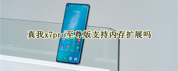 真我x7pro至尊版支持内存扩展吗