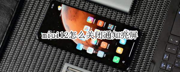 miui12怎么关闭通知亮屏