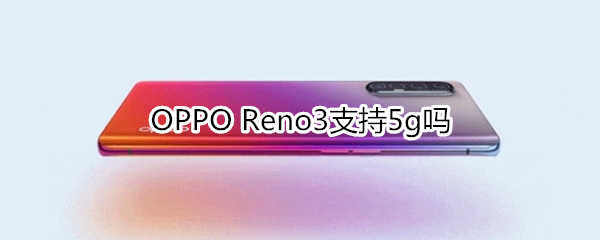 OPPO Reno3支持5g吗