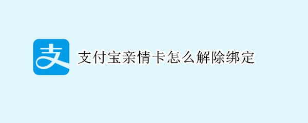 支付宝亲情卡怎么解除绑定