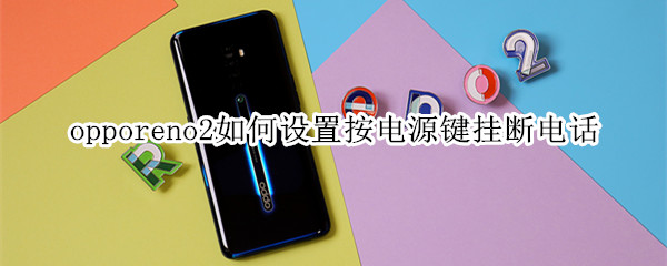 opporeno2如何设置按电源键挂断电话