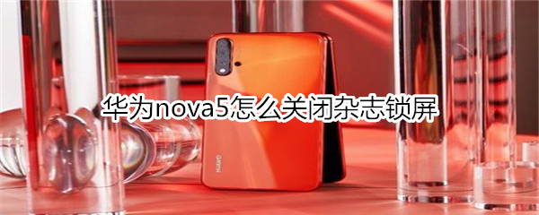 华为nova5怎么关闭杂志锁屏