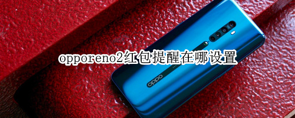 opporeno2红包提醒在哪设置