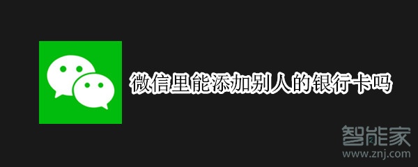 微信里能添加别人的银行卡吗