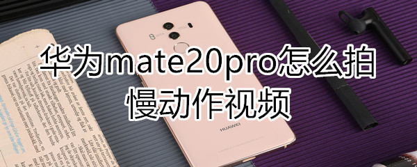 华为mate20pro怎么拍慢动作视频