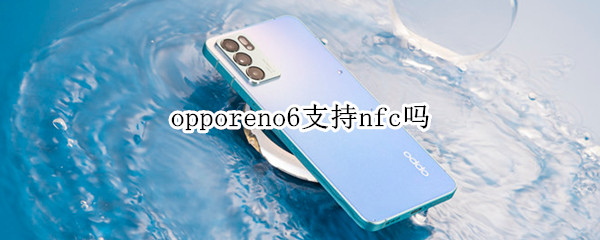 opporeno6支持nfc吗