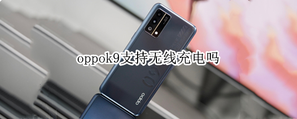 oppok9支持无线充电吗