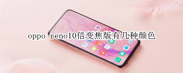 oppo reno10倍变焦版有几种颜色