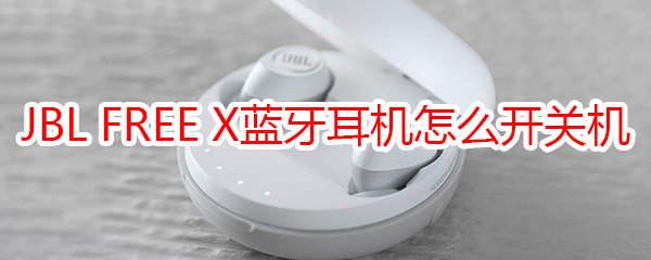 JBL FREE X蓝牙耳机怎么开关机