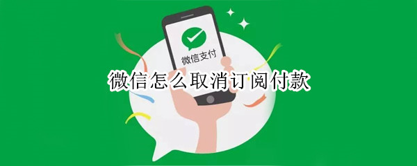 微信怎么取消订阅付款