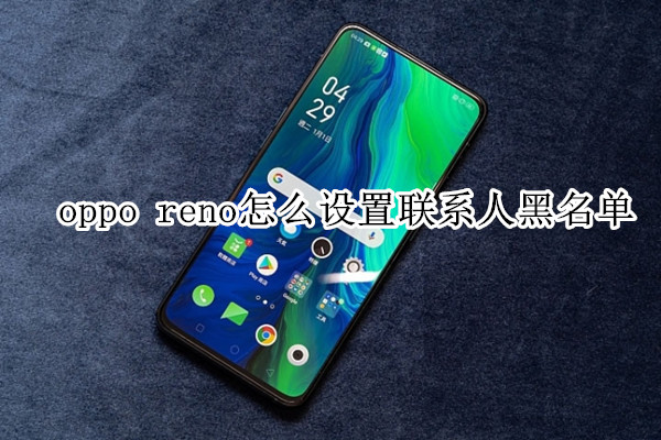 oppo reno怎么设置联系人黑名单