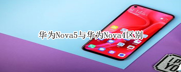 华为Nova5与华为Nova4区别