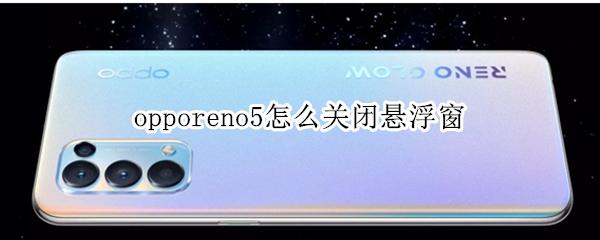 opporeno5怎么关闭悬浮窗