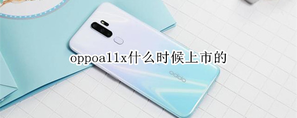 oppoa11x什么时候上市的