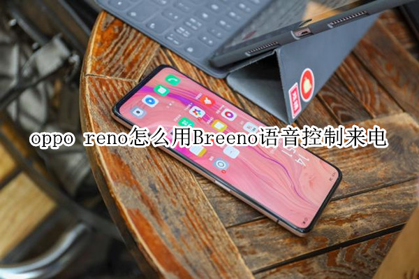 oppo reno怎么用Breeno语音控制来电