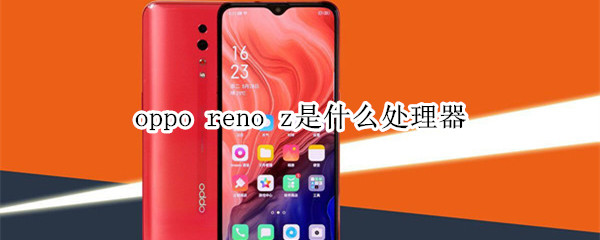 oppo reno z是什么处理器