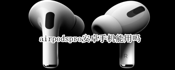 airpodspro安卓手机能用吗