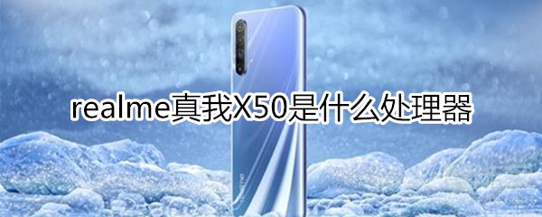 realme真我X50是什么处理器