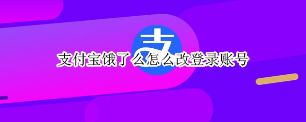 支付宝饿了么怎么改登录账号