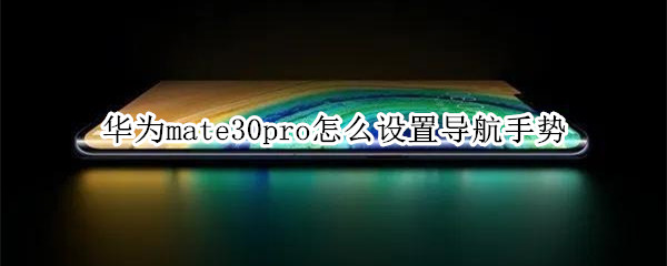 华为mate30pro怎么设置导航手势