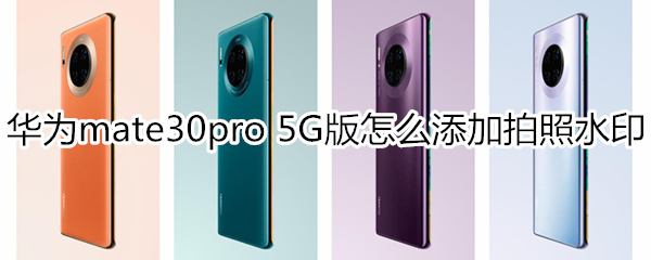 华为mate30pro 5G版怎么添加拍照水印