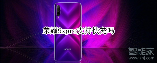 荣耀9xpro支持快充吗