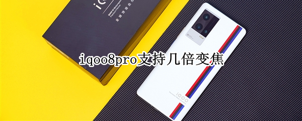 iqoo8pro支持几倍变焦