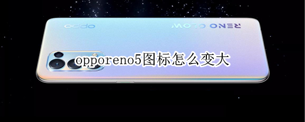 opporeno5图标怎么变大