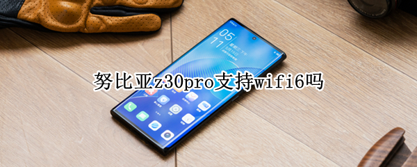 努比亚z30pro支持wifi6吗