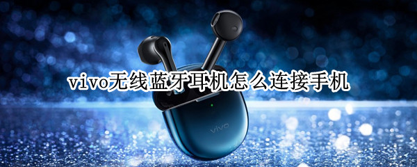 vivo无线蓝牙耳机怎么连接手机