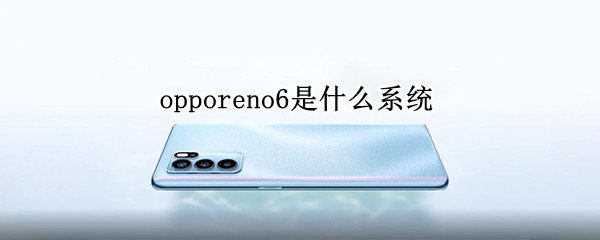 opporeno6是什么系统