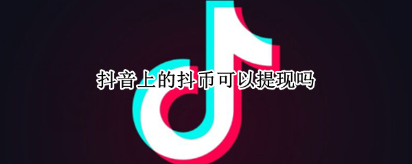 抖音上的抖币可以提现吗