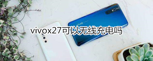 vivox27可以无线充电吗