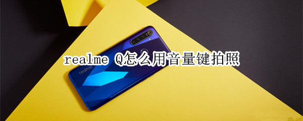 realme Q怎么用音量键拍照